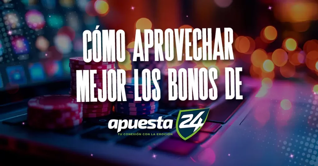 Cómo aprovechar mejor los bonos de apuesta24