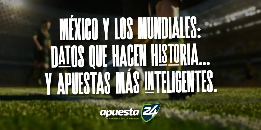 México y los Mundiales: datos que hacen historia… y apuestas más inteligentes