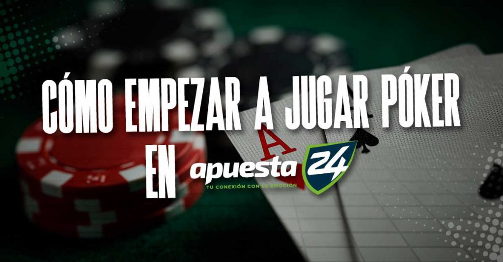 Cómo empezar a jugar póker en Apuesta24